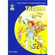 Trauma: Good Answers to Tough Questions About