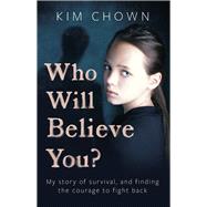 Who Will Believe You? A True Story of Survival, Courage and Hope