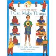 I Can Make Things : How-to-Make Craft Projects for the Very Young