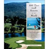100 Best Golf Resorts of the World; Packed with Solid Advice on the Best Places to Play and Stay