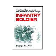 Infantry Soldier : Holding the Line at the Battle of the Bulge