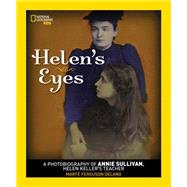 Helen's Eyes A Photobiography of Annie Sullivan, Helen Keller's Teacher