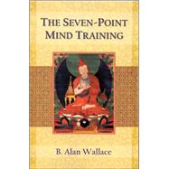 Seven-Point Mind Training : A Tibetan Method for Cultivating Mind and Heart