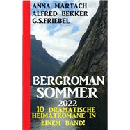 Bergroman Sommer 2022: 10 dramatische Heimatromane in einem Band!