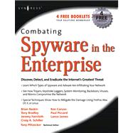 Combating Spyware in the Enterprise : Discover, Detect, and Eradicate the Internet's Greatest Threat