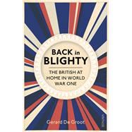 Back in Blighty The British at Home in World War I
