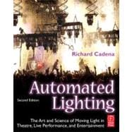 Automated Lighting: The Art and Science of Moving Light in Theatre, Live Performance, and Entertainment
