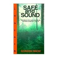 Safe and Sound: How Not to Get Lost in the Woods and How to Survive If You Do