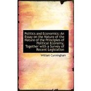 Politics and Economics : An Essay on the Nature of the Nature of the Principles of Political Economy,