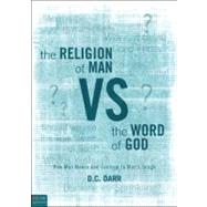 The Religion of Man vs. the Word of God: How Man Makes God Conform to Man's Image