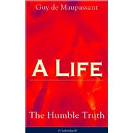 A Life: The Humble Truth (Unabridged) Satirical novel about the folly of romantic illusion