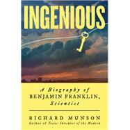 Ingenious A Biography of Benjamin Franklin, Scientist