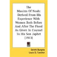 Maxims of Noah : Derived from His Experience with Women Both Before and after the Flood As Given in Counsel to His Son Japhet (1913)