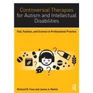 Controversial Therapies for Autism and Intellectual Disabilities: Fad, Fashion, and Science in Professional Practice,9781138802230