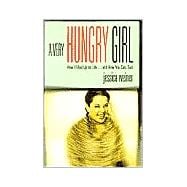 A Very Hungry Girl How I Filled Up on Life...and How You Can, Too!