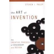 The Art of Invention The Creative Process of Discovery and Design