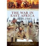 The War in East Africa 1939-1943: From the Campaign Against Italy in British Somaliland to Operation Ironclad, the Invasion of Madagascar