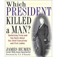 Which President Killed a Man? : Tantalizing Trivia and Fun Facts about Our Chief Executives and First Ladies