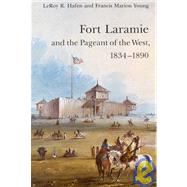 Fort Laramie and the Pageant of the West, 1834-1890