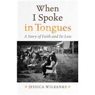 When I Spoke in Tongues A Story of Faith and Its Loss