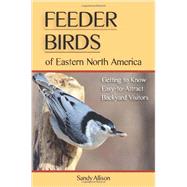 Feeder Birds of Eastern North America Getting to Know Easy-to-Attract Backyard Visitors