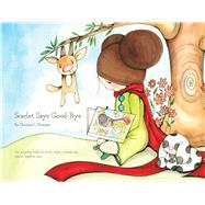 Scarlet Says Good-bye An activity book for kids when a loved one enters hospice care