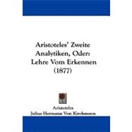 Aristoteles' Zweite Analytiken, Oder : Lehre Vom Erkennen (1877)