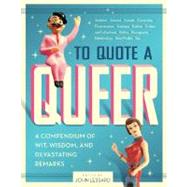 To Quote a Queer A Compendium of Wit, Wisdom, and Devastating Remarks