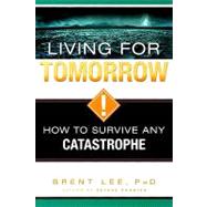 Living for Tomorrow: How to Survive Any Catastrophe