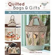 Quilted Bags and Gifts 36 Classic Quilting Projects to Make and Give