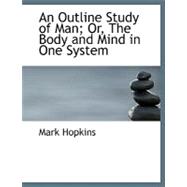 An Outline Study of Man; Or, the Body and Mind in One System