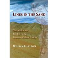 Lines in the Sand : Nationalism and Identity on the Peruvian-Chilean Frontier