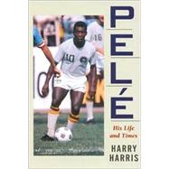 Pele: His Life and Times