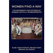 Women Find a Way : The Movement and Stories of Roman Catholic Womenpriests