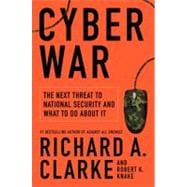 Cyber War: The Next Threat to National Security and What To Do About It
