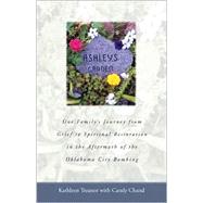 Ashley's Garden : One Family's Journey from Grief to Spiritual Restoration in the Aftermath of Oklahoma City Bombing