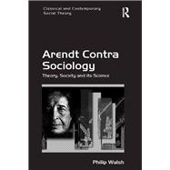 Arendt Contra Sociology: Theory, Society and its Science