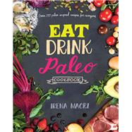 Eat Drink Paleo Cookbook Over 110 Paleo-Inspired Recipes for Everyone