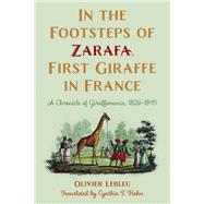 In the Footsteps of Zarafa, First Giraffe in France A Chronicle of Giraffomania, 1826–1845