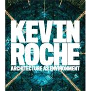 Kevin Roche : Architecture as Environment