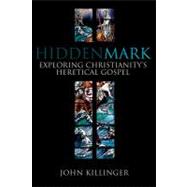 Hidden Mark: Exploring  Christianity's Heretical Gospel