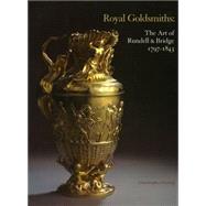 Royal Goldsmiths The Art of Rundell & Bridge 1797-1843