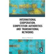 International Cooperation, Competition Authorities and Transnational Networks