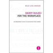 Skirt! Rules for the Workplace : An Irreverent Guide to Advancing Your Career