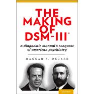 The Making of DSM-III® A Diagnostic Manual's Conquest of American Psychiatry
