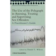 The Use of the Polygraph in Assessing, Treating and Supervising Sex Offenders A Practitioner's Guide