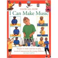 I Can Make Music : Simple-to-Make and Fun-to-Play Musical Instruments for Young Children