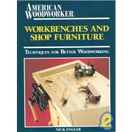 Workbenches and Shop Furniture : Techniques for Better Woodworking