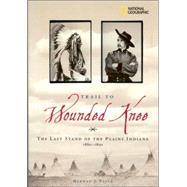 Trail to Wounded Knee The Last Stand of the Plains Indians 1860-1890