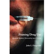 Framing Drug Use Bodies, Space, Economy and Crime